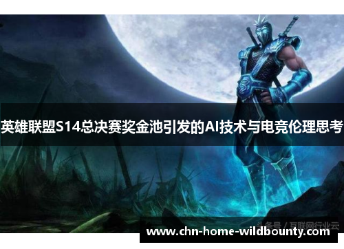 英雄联盟S14总决赛奖金池引发的AI技术与电竞伦理思考 英雄联盟S14总决赛奖金池引发的AI技术与电竞伦理思考