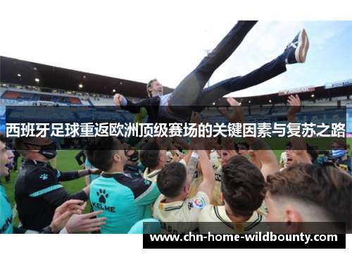 西班牙足球重返欧洲顶级赛场的关键因素与复苏之路