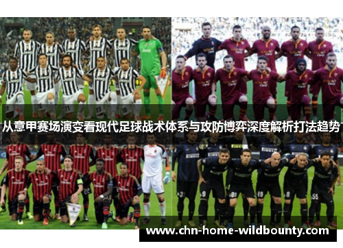 从意甲赛场演变看现代足球战术体系与攻防博弈深度解析打法趋势