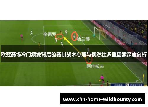 欧冠赛场冷门频发背后的赛制战术心理与偶然性多重因素深度剖析 欧冠赛场冷门频发背后的赛制战术心理与偶然性多重因素深度剖析