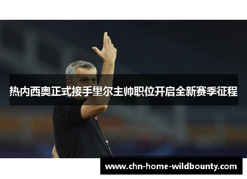 热内西奥正式接手里尔主帅职位开启全新赛季征程
