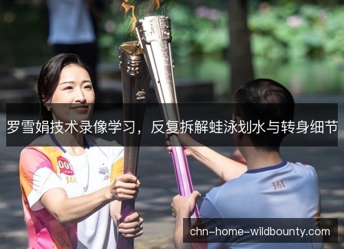 罗雪娟技术录像学习，反复拆解蛙泳划水与转身细节
