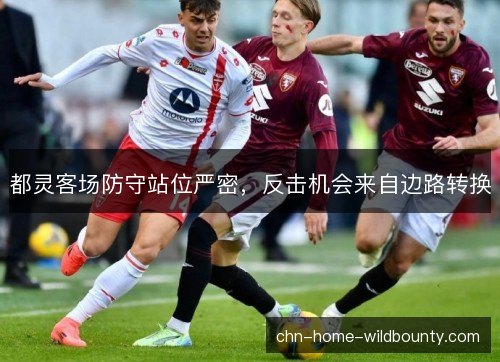 都灵客场防守站位严密，反击机会来自边路转换
