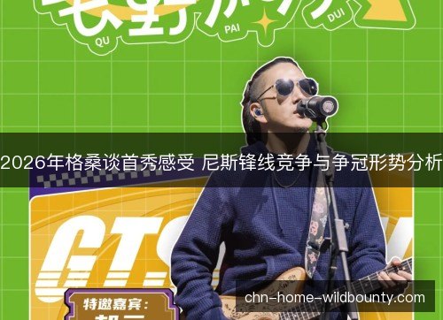 2026年格桑谈首秀感受 尼斯锋线竞争与争冠形势分析